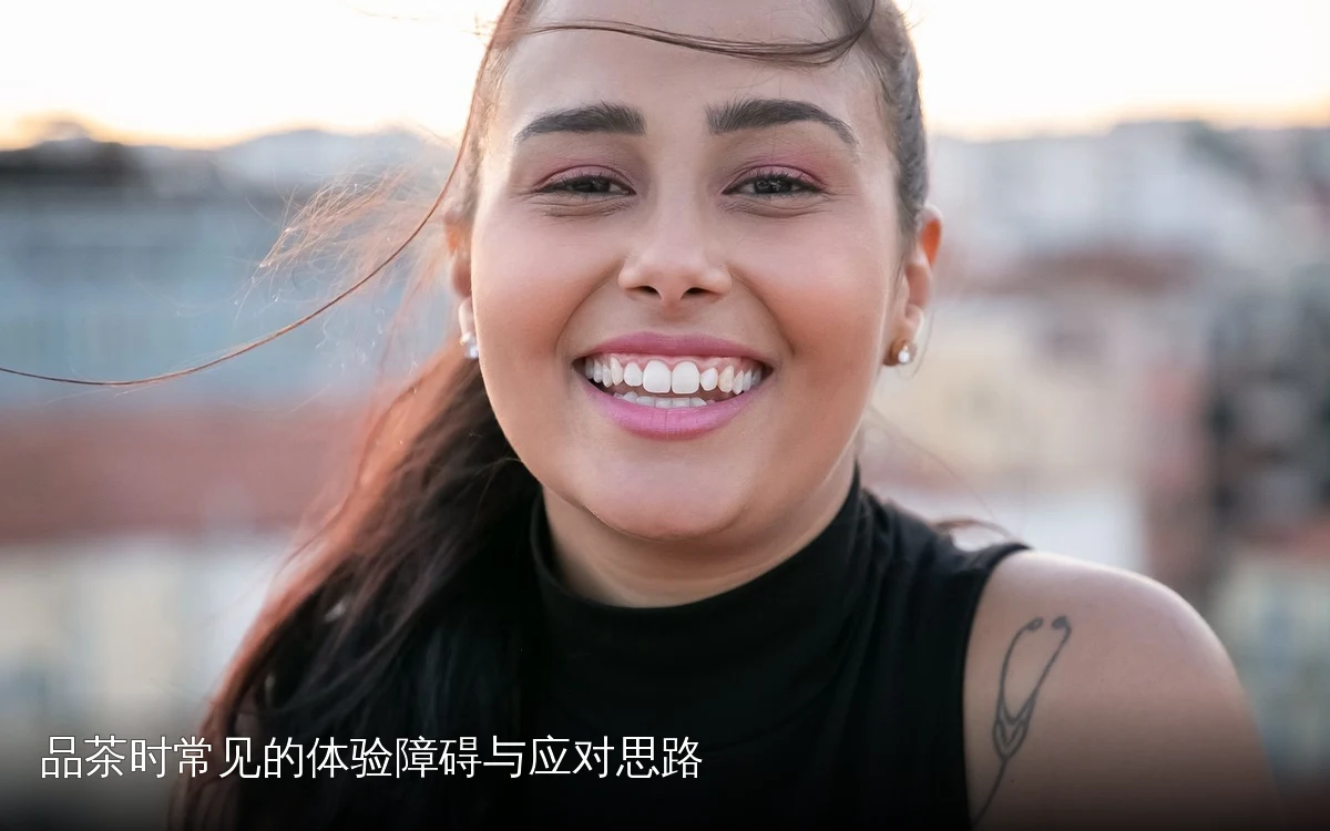 品茶时常见的体验障碍与应对思路
